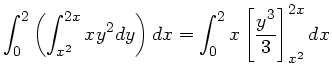 $\displaystyle \int_{0}^{2} \left( \int_{x^{2}}^{2x} x y^{2} dy \right) dx = \int_{0}^{2} x \left[
\frac{y^{3}}{3} \right]^{2x}_{x^{2}} dx$