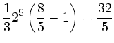 $\displaystyle \frac{1}{3} 2^{5} \left( \frac{8}{5} -1 \right) = \frac{32}{5}$