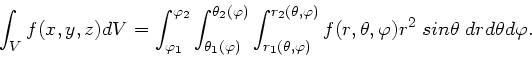 \begin{displaymath}
\int_{V} f(x,y,z) dV = \int_{\varphi_{1}}^{\varphi_{2}} \int...
...(r,\theta,\varphi) r^{2} \; sin\theta \;
dr d\theta d\varphi.
\end{displaymath}