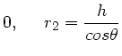 $\displaystyle 0, \; \; \; \; \; r_{2} = \frac{h}{cos\theta}$