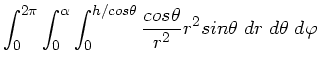 $\displaystyle \int_{0}^{2\pi} \int_{0}^{\alpha} \int_{0}^{h/cos\theta} \frac{cos\theta}{r^{2}} r^{2} sin\theta
\; dr \; d\theta \; d\varphi$
