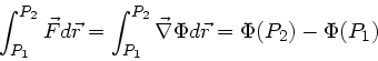 \begin{displaymath}
\int_{P_{1}}^{P_{2}} \vec{F} d\vec{r} = \int_{P_{1}}^{P_{2}} \vec{\nabla}
\Phi d\vec{r} = \Phi(P_{2}) - \Phi(P_{1})
\end{displaymath}