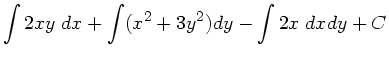 $\displaystyle \int 2 x y \; dx + \int (x^{2} + 3 y^{2} ) dy - \int 2x \; dx dy + C$