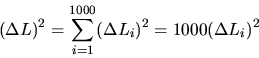\begin{displaymath}
(\Delta L)^{2} = \sum_{i=1}^{1000} (\Delta L_{i})^{2} = 1000 (\Delta L_{i})^{2}
\end{displaymath}