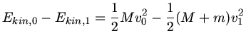 $\displaystyle E_{kin,0} - E_{kin,1} = \frac{1}{2} M v_{0}^{2} - \frac{1}{2}(M+m) v_{1}^{2}$