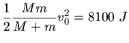 $\displaystyle \frac{1}{2} \frac{Mm}{M+m} v_{0}^{2} = 8100 \; J$