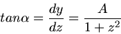 \begin{displaymath}
tan\alpha = \frac{dy}{dz} = \frac{A}{1 + z^{2}}
\end{displaymath}