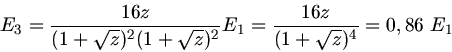 \begin{displaymath}
E_{3} = \frac{16z}{(1+\sqrt{z})^{2} (1 + \sqrt{z})^{2} } E_{1} = \frac{16z}{(1+\sqrt{z})^{4}} = 0,86 \; E_{1}
\end{displaymath}
