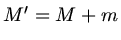 $M' = M + m$