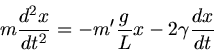\begin{displaymath}
m \frac{d^{2}x}{dt^{2}} = - m' \frac{g}{L} x - 2 \gamma \frac{dx}{dt}
\end{displaymath}