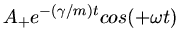 $\displaystyle A_{+} e^{-(\gamma/m) t} cos(+\omega t)$