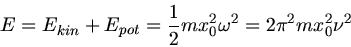 \begin{displaymath}
E = E_{kin} + E_{pot} = \frac{1}{2} m x_{0}^{2} \omega^{2} = 2 \pi^{2} m x_{0}^{2} \nu^{2}
\end{displaymath}