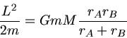 \begin{displaymath}
\frac{L^{2}}{2m} = G m M \frac{r_{A}r_{B}}{r_{A}+r_{B}}
\end{displaymath}