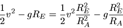 \begin{displaymath}
\frac{1}{2} v^{2} - g R_{E} = \frac{1}{2} v^{2} \frac{R_{E}^{2}}{R_{A}^{2}} - g \frac{R_{E}^{2}}{R_{A}}
\end{displaymath}