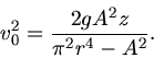 \begin{displaymath}
v_{0}^{2} = \frac{2 g A^{2} z}{\pi^{2} r^{4} - A^{2}}.
\end{displaymath}