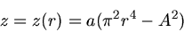 \begin{displaymath}
z = z(r) = a (\pi^{2} r^{4} - A^{2} )
\end{displaymath}