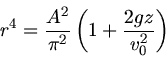\begin{displaymath}
r^{4} = \frac{A^{2}}{\pi^{2}} \left( 1 + \frac{2 g z}{v_{0}^{2}} \right)
\end{displaymath}