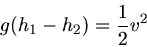 \begin{displaymath}
g (h_{1} - h_{2}) = \frac{1}{2} v^{2}
\end{displaymath}