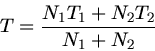 \begin{displaymath}
T = \frac{N_{1} T_{1} + N_{2} T_{2}}{N_{1} + N_{2}}
\end{displaymath}