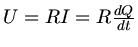 $U = R I = R \frac{dQ}{dt}$
