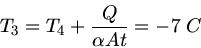 \begin{displaymath}
T_{3} = T_{4} + \frac{Q}{\alpha A t} = - 7 \; C
\end{displaymath}