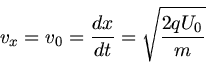 \begin{displaymath}
v_{x} = v_{0} = \frac{dx}{dt} = \sqrt{\frac{2 q U_{0}}{m} }
\end{displaymath}