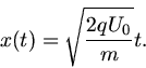 \begin{displaymath}
x(t) = \sqrt{ \frac{2 q U_{0}}{m} } t.
\end{displaymath}