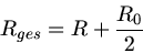 \begin{displaymath}
R_{ges} = R + \frac{R_{0}}{2}
\end{displaymath}