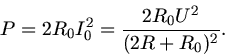 \begin{displaymath}
P = 2 R_{0} I_{0}^{2} = \frac{2 R_{0} U^{2}}{(2R + R_{0})^{2}}.
\end{displaymath}