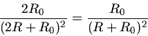 \begin{displaymath}
\frac{2 R_{0}}{(2 R + R_{0})^{2}} = \frac{R_{0}}{(R + R_{0})^{2}}
\end{displaymath}