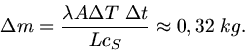 \begin{displaymath}
\Delta m = \frac{\lambda A \Delta T \; \Delta t}{L c_{S}} \approx 0,32 \; kg.
\end{displaymath}