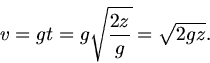 \begin{displaymath}
v = g t = g \sqrt{\frac{2 z}{g}} = \sqrt{2 g z}.
\end{displaymath}