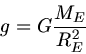 \begin{displaymath}
g = G \frac{M_{E}}{R_{E}^{2}}
\end{displaymath}