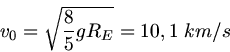 \begin{displaymath}
v_{0} = \sqrt{\frac{8}{5} g R_{E}} = 10,1 \; km/s
\end{displaymath}