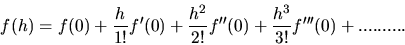 \begin{displaymath}
f(h) = f(0) + \frac{h}{1!} f'(0) + \frac{h^{2}}{2!} f''(0) + \frac{h^{3}}{3!} f'''(0) + ..........
\end{displaymath}