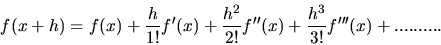 \begin{displaymath}
f(x+h) = f(x) + \frac{h}{1!} f'(x) + \frac{h^{2}}{2!} f''(x) + \frac{h^{3}}{3!} f'''(x) + ..........
\end{displaymath}