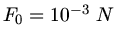 $F_{0} = 10^{-3} \; N$