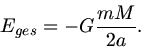 \begin{displaymath}
E_{ges} = - G \frac{m M}{2a}.
\end{displaymath}