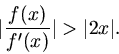 \begin{displaymath}
\vert\frac{f(x)}{f'(x)}\vert > \vert 2x\vert.
\end{displaymath}