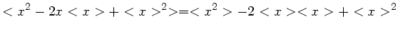 $\displaystyle < x^2 - 2x<x> + <x>^2 > = <x^2> - 2<x><x> + <x>^2$