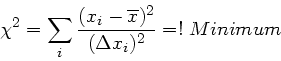 \begin{displaymath}
\chi^{2} = \sum_{i} \frac{(x_{i} - \overline{x})^{2}}{(\Delta x_{i})^{2}} =! \; Minimum
\end{displaymath}