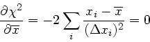 \begin{displaymath}
\frac{\partial \chi^{2}}{\partial \overline{x}} = -2 \sum_{i} \frac{x_{i} - \overline{x}}{(\Delta x_{i})^{2}} = 0
\end{displaymath}