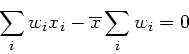 \begin{displaymath}
\sum_{i} w_{i} x_{i} - \overline{x} \sum_{i} w_{i} = 0
\end{displaymath}