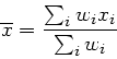 \begin{displaymath}
\overline{x} = \frac{\sum_{i} w_{i} x_{i}}{\sum_{i} w_{i}}
\end{displaymath}