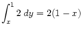 $\displaystyle \int_{x}^{1} 2 \; dy = 2 (1 - x)$