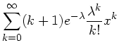 $\displaystyle \sum_{k=0}^{\infty} (k+1) e^{-\lambda} \frac{\lambda^{k}}{k!} x^{k}$