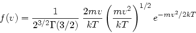 \begin{displaymath}
f(v) = \frac{1}{2^{3/2} \Gamma(3/2)} \; \frac{2 m v}{kT} \left( \frac{m v^{2}}{kT}
\right)^{1/2} e^{-m v^{2}/2kT}
\end{displaymath}