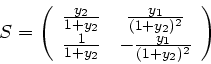 \begin{displaymath}
S = \left( \begin{array}{cc} \frac{y_{2}}{1+y_{2}} & \frac{y...
...}{1+y_{2}} & - \frac{y_{1}}{(1+y_{2})^{2}} \end{array} \right)
\end{displaymath}