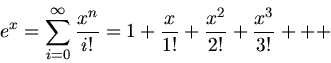 \begin{displaymath}
e^{x} = \sum_{i=0}^{\infty} \frac{x^{n}}{i!} = 1 + \frac{x}{1!} + \frac{x^{2}}{2!} + \frac{x^{3}}{3!} + + +
\end{displaymath}