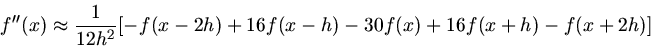 \begin{displaymath}
f''(x) \approx \frac{1}{12 h^{2}} [ - f(x-2h) + 16 f(x-h) - 30 f(x) + 16 f(x+h) - f(x+2h)]
\end{displaymath}